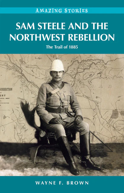 Sam Steele and the Northwest Rebellion