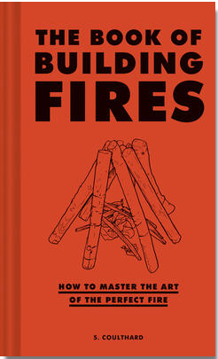 The Book of Building Fires: How to Master the Art of the Perfect Fire